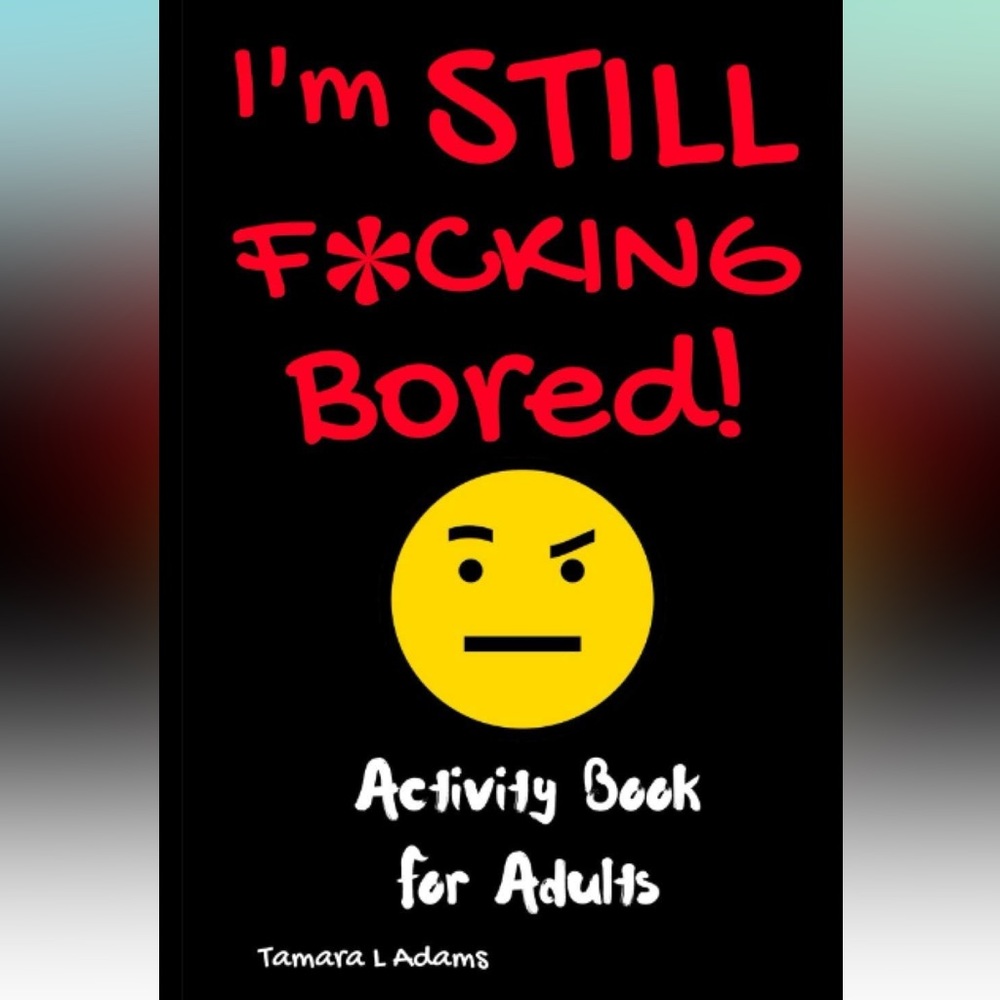 I’m still Bored -Adult activity book*Contains adult language*